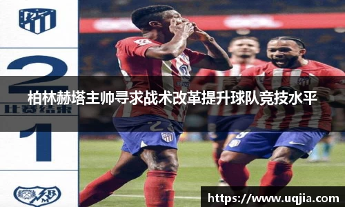 柏林赫塔主帅寻求战术改革提升球队竞技水平