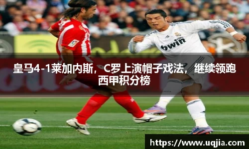 皇马4-1莱加内斯，C罗上演帽子戏法，继续领跑西甲积分榜