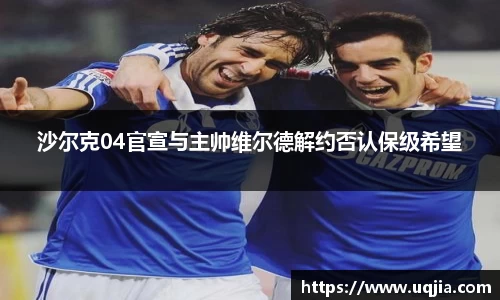 沙尔克04官宣与主帅维尔德解约否认保级希望