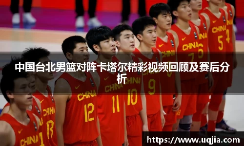 中国台北男篮对阵卡塔尔精彩视频回顾及赛后分析