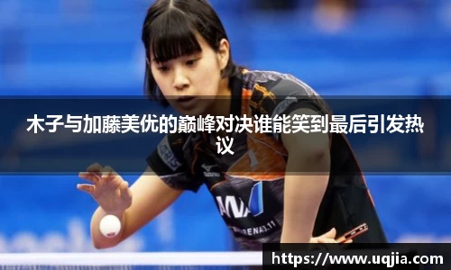 木子与加藤美优的巅峰对决谁能笑到最后引发热议