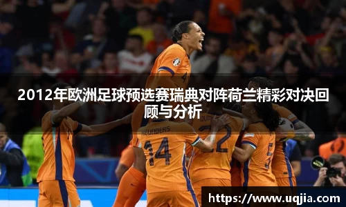 2012年欧洲足球预选赛瑞典对阵荷兰精彩对决回顾与分析