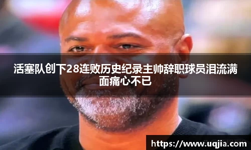 活塞队创下28连败历史纪录主帅辞职球员泪流满面痛心不已