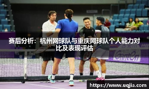 赛后分析：杭州网球队与重庆网球队个人能力对比及表现评估