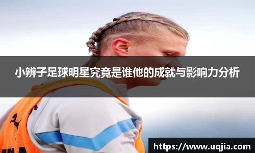 小辨子足球明星究竟是谁他的成就与影响力分析